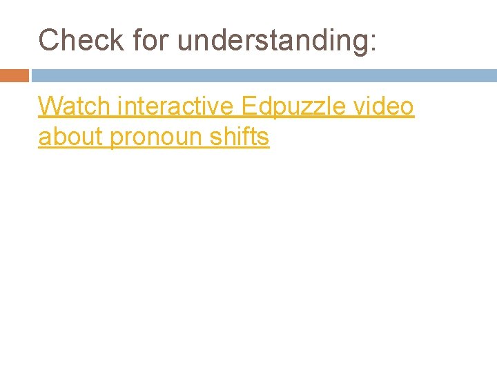 Check for understanding: Watch interactive Edpuzzle video about pronoun shifts 