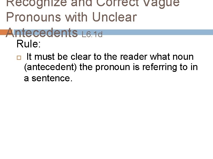 Recognize and Correct Vague Pronouns with Unclear Antecedents L 6. 1 d Rule: It