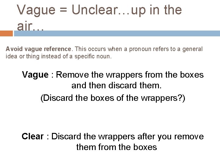 Vague = Unclear…up in the air… Avoid vague reference. This occurs when a pronoun