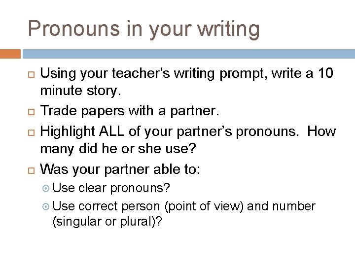 Pronouns in your writing Using your teacher’s writing prompt, write a 10 minute story.