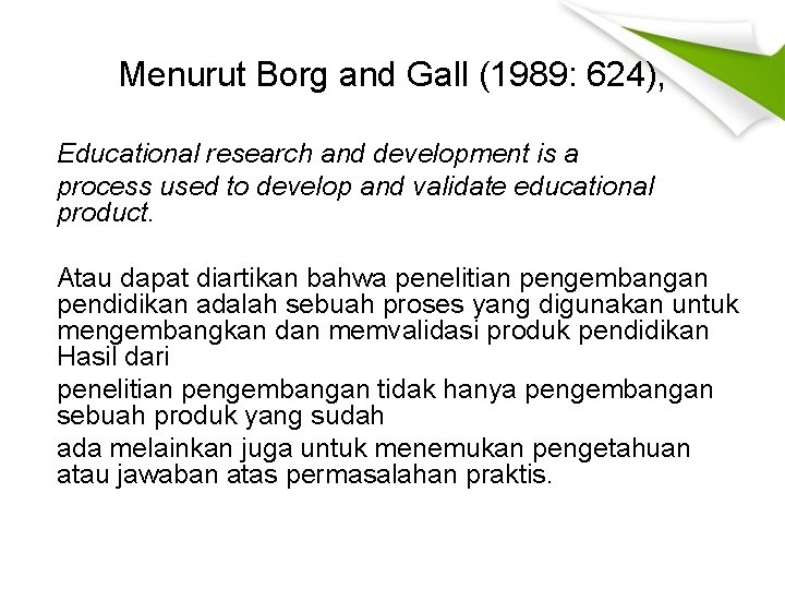 Menurut Borg and Gall (1989: 624), Educational research and development is a process used