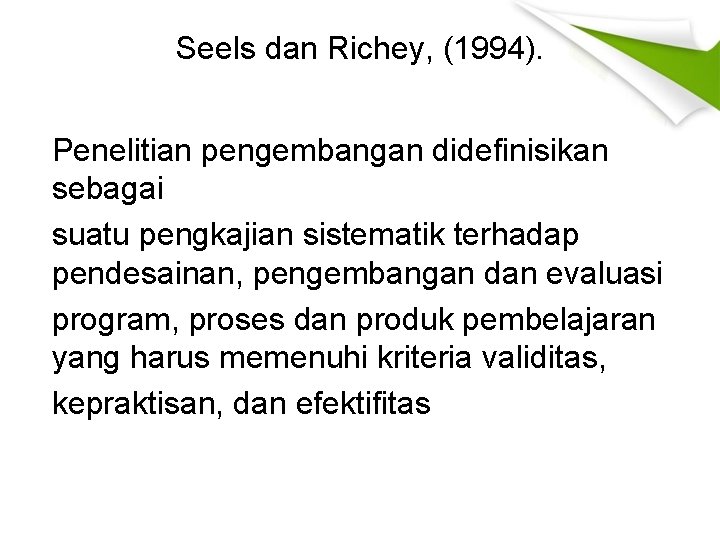 Seels dan Richey, (1994). Penelitian pengembangan didefinisikan sebagai suatu pengkajian sistematik terhadap pendesainan, pengembangan