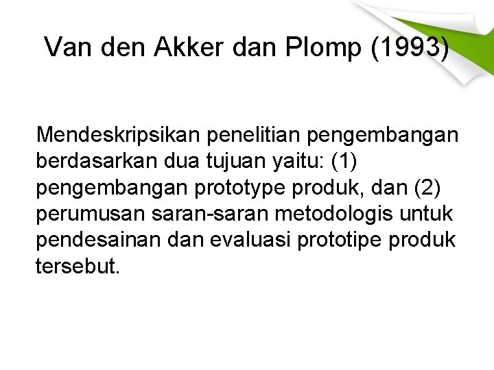 Van den Akker dan Plomp (1993) Mendeskripsikan penelitian pengembangan berdasarkan dua tujuan yaitu: (1)