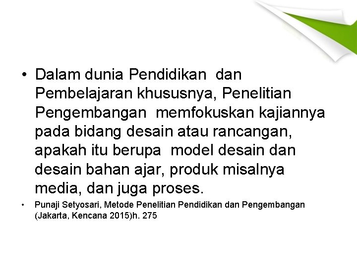  • Dalam dunia Pendidikan dan Pembelajaran khususnya, Penelitian Pengembangan memfokuskan kajiannya pada bidang