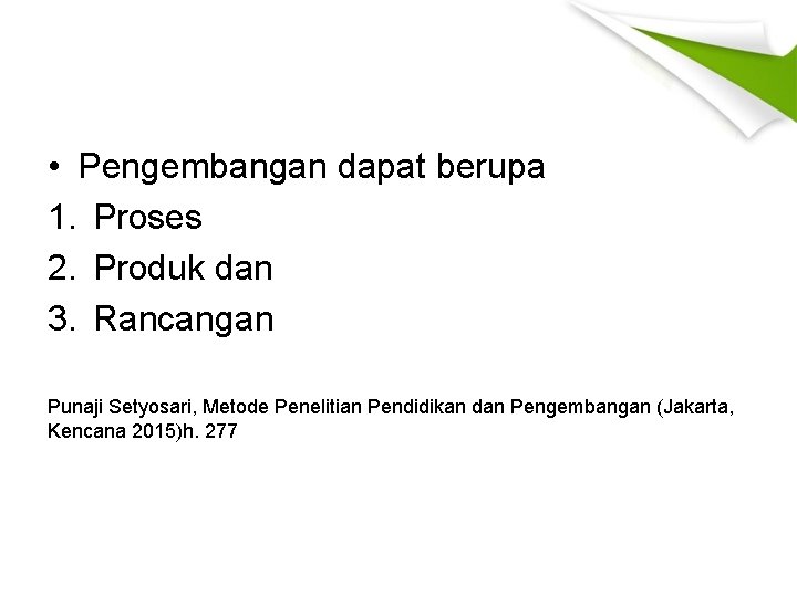  • Pengembangan dapat berupa 1. Proses 2. Produk dan 3. Rancangan Punaji Setyosari,