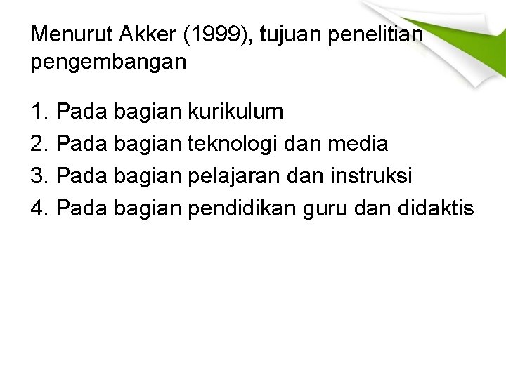 Menurut Akker (1999), tujuan penelitian pengembangan 1. Pada bagian kurikulum 2. Pada bagian teknologi