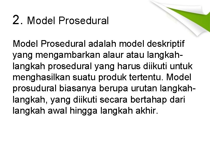 2. Model Prosedural adalah model deskriptif yang mengambarkan alaur atau langkah prosedural yang harus