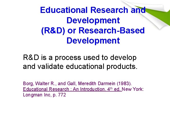 Educational Research and Development (R&D) or Research-Based Development R&D is a process used to