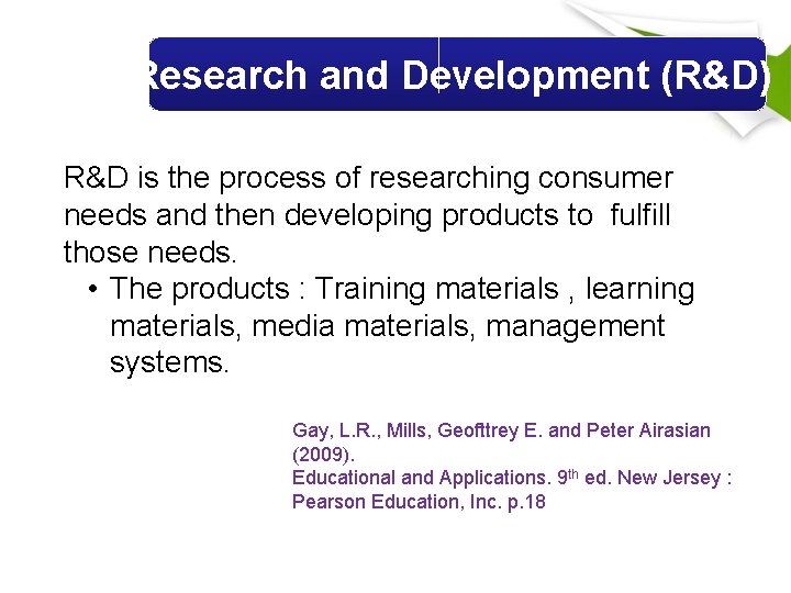 Research and Development (R&D) R&D is the process of researching consumer needs and then