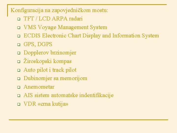 Konfiguracija na zapovjedničkom mostu: q TFT / LCD ARPA radari q VMS Voyage Management