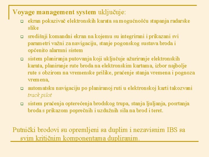 Voyage management system uključuje: q q q ekran pokazivač elektronskih karata sa mogućnošću stapanja