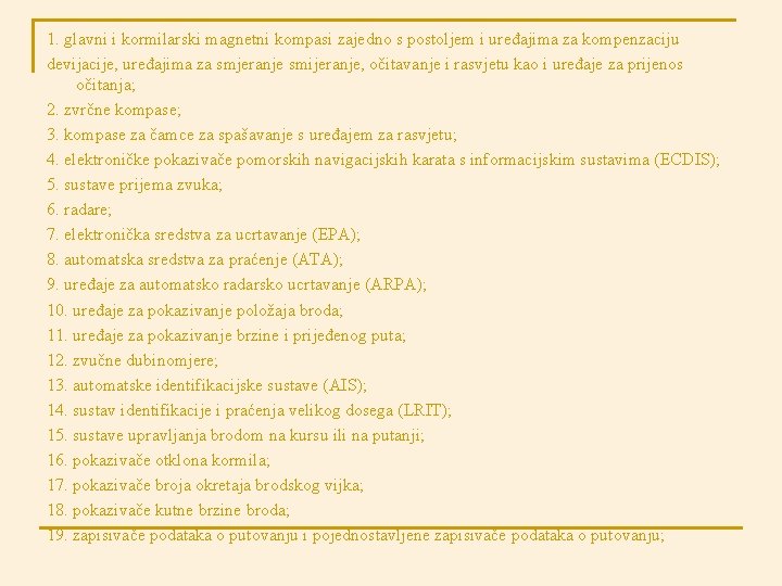 1. glavni i kormilarski magnetni kompasi zajedno s postoljem i uređajima za kompenzaciju devijacije,