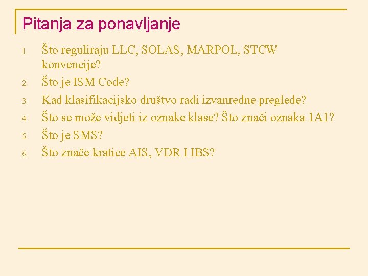 Pitanja za ponavljanje 1. 2. 3. 4. 5. 6. Što reguliraju LLC, SOLAS, MARPOL,