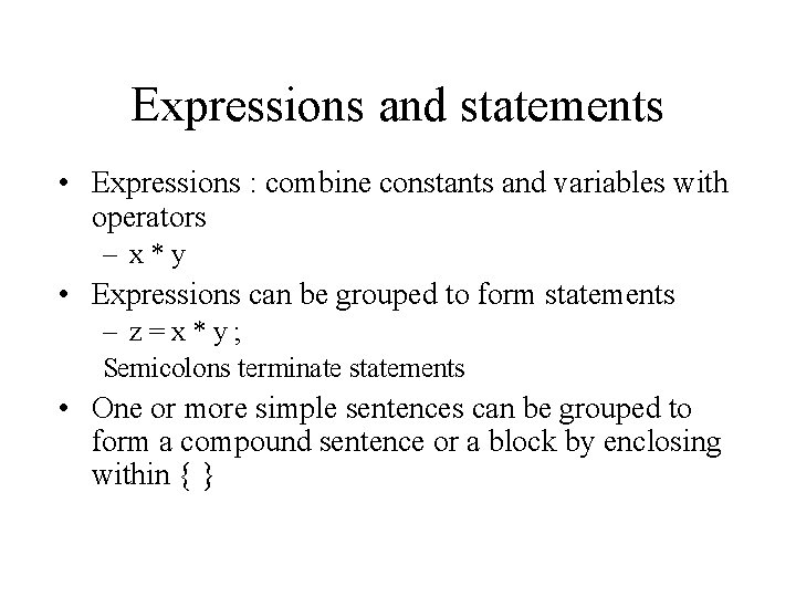 Expressions and statements • Expressions : combine constants and variables with operators – x*y