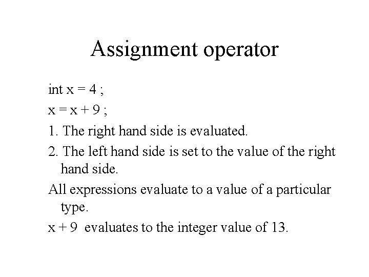 Assignment operator int x = 4 ; x=x+9; 1. The right hand side is