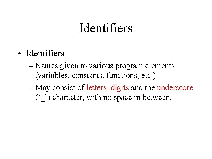 Identifiers • Identifiers – Names given to various program elements (variables, constants, functions, etc.