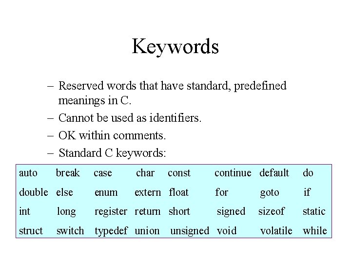 Keywords – Reserved words that have standard, predefined meanings in C. – Cannot be