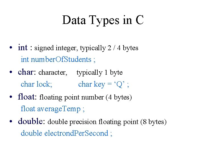 Data Types in C • int : signed integer, typically 2 / 4 bytes