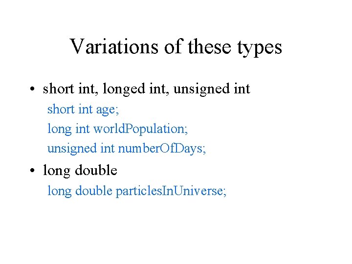 Variations of these types • short int, longed int, unsigned int short int age;