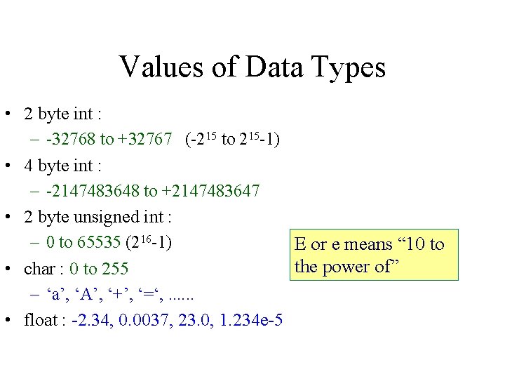 Values of Data Types • 2 byte int : – -32768 to +32767 (-215