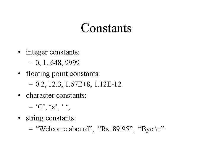 Constants • integer constants: – 0, 1, 648, 9999 • floating point constants: –