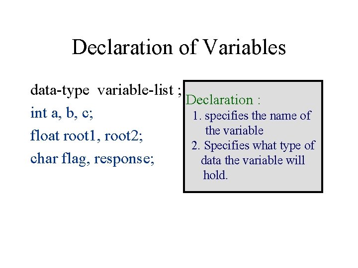 Declaration of Variables data-type variable-list ; Declaration : int a, b, c; 1. specifies