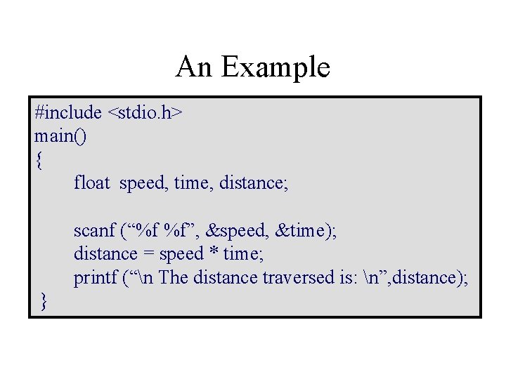 An Example #include <stdio. h> main() { float speed, time, distance; scanf (“%f %f”,