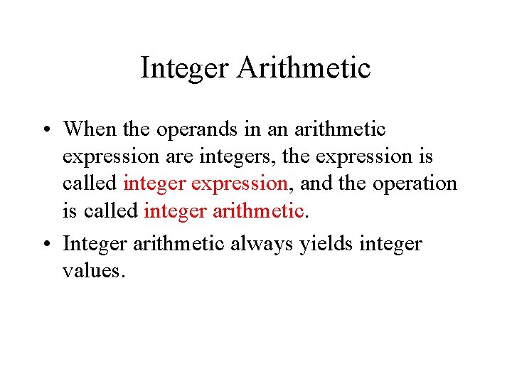 Integer Arithmetic • When the operands in an arithmetic expression are integers, the expression