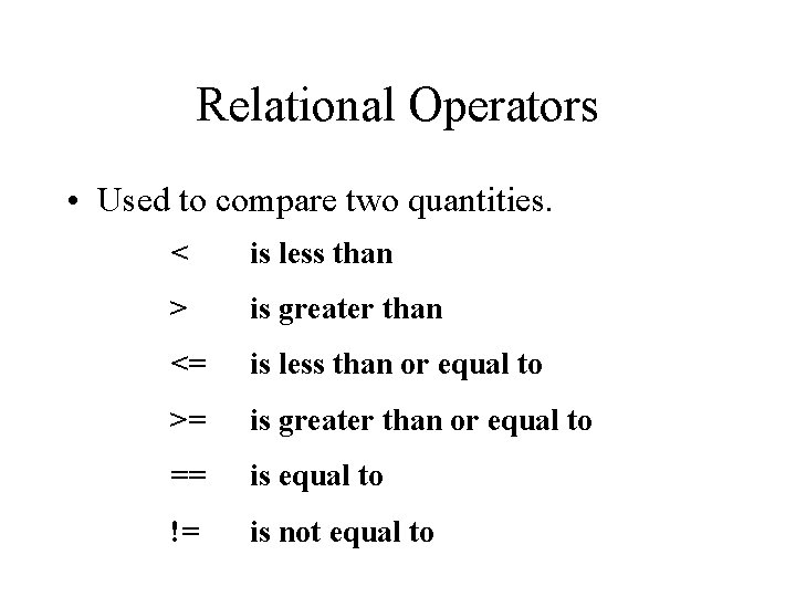 Relational Operators • Used to compare two quantities. < is less than > is