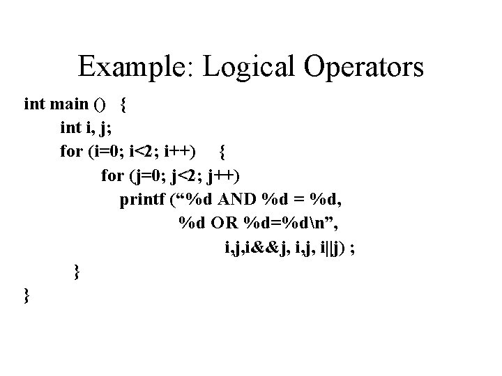 Example: Logical Operators int main () { int i, j; for (i=0; i<2; i++)