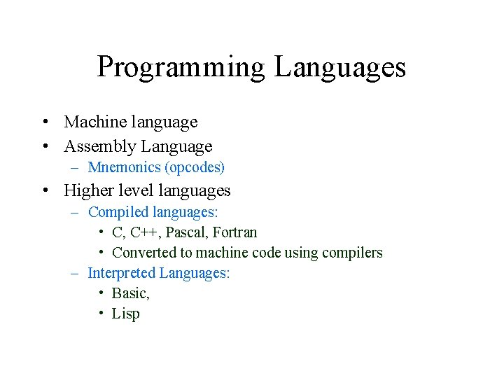 Programming Languages • Machine language • Assembly Language – Mnemonics (opcodes) • Higher level