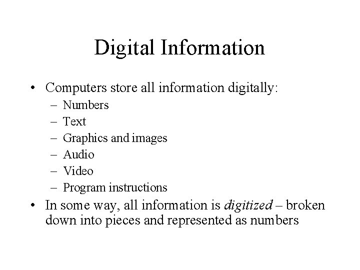Digital Information • Computers store all information digitally: – – – Numbers Text Graphics