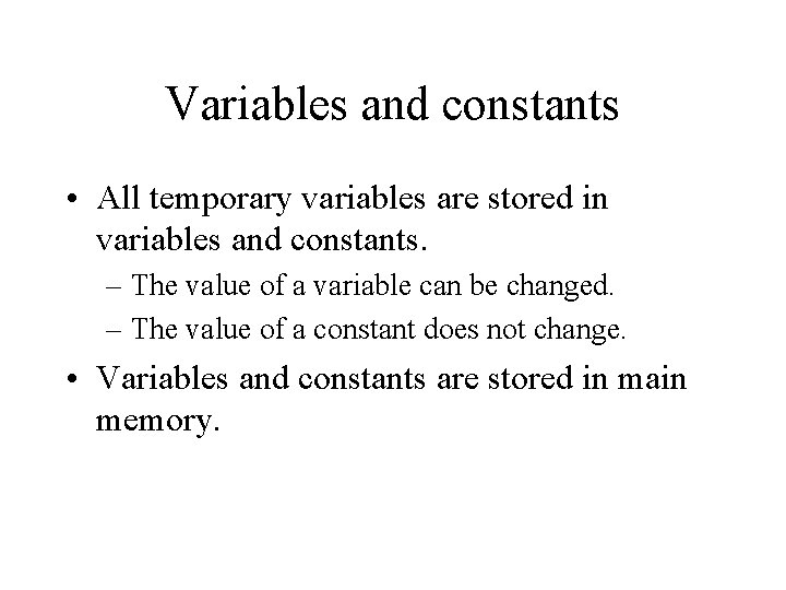 Variables and constants • All temporary variables are stored in variables and constants. –