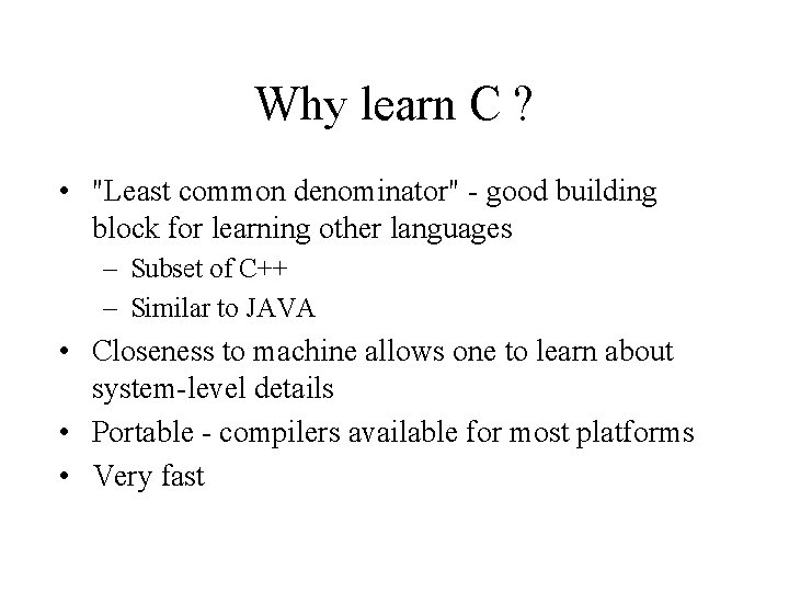 Why learn C ? • "Least common denominator" - good building block for learning