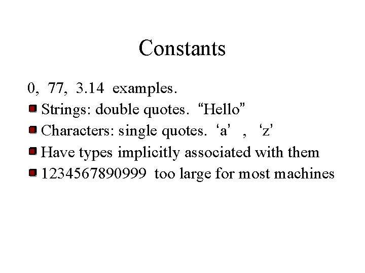 Constants 0, 77, 3. 14 examples. Strings: double quotes. “Hello” Characters: single quotes. ‘a’