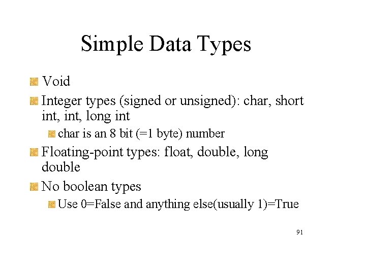 Simple Data Types Void Integer types (signed or unsigned): char, short int, long int