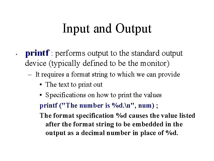 Input and Output • printf : performs output to the standard output device (typically