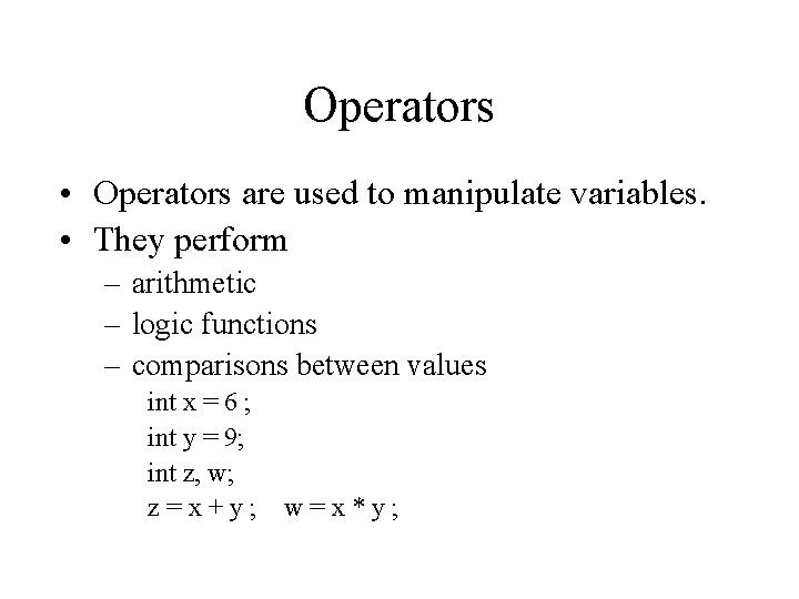 Operators • Operators are used to manipulate variables. • They perform – arithmetic –