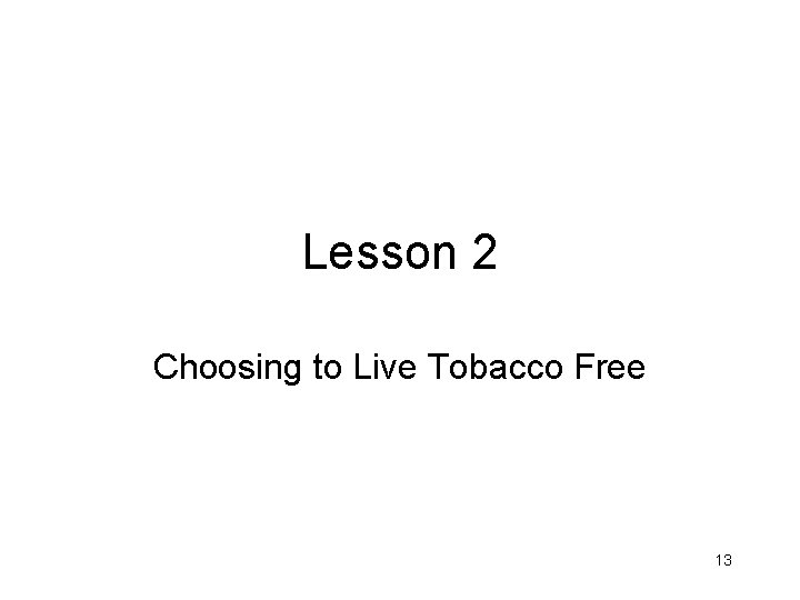 Lesson 2 Choosing to Live Tobacco Free 13 