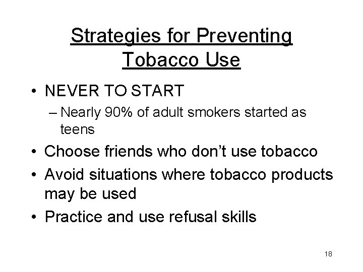 Strategies for Preventing Tobacco Use • NEVER TO START – Nearly 90% of adult