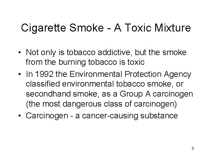 Cigarette Smoke - A Toxic Mixture • Not only is tobacco addictive, but the