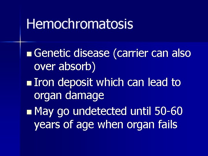 Hemochromatosis n Genetic disease (carrier can also over absorb) n Iron deposit which can