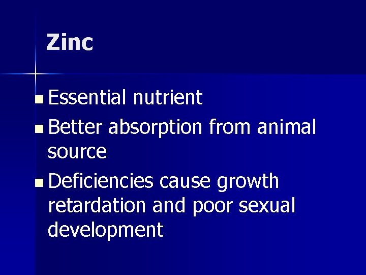 Zinc n Essential nutrient n Better absorption from animal source n Deficiencies cause growth