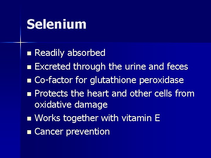Selenium Readily absorbed n Excreted through the urine and feces n Co-factor for glutathione