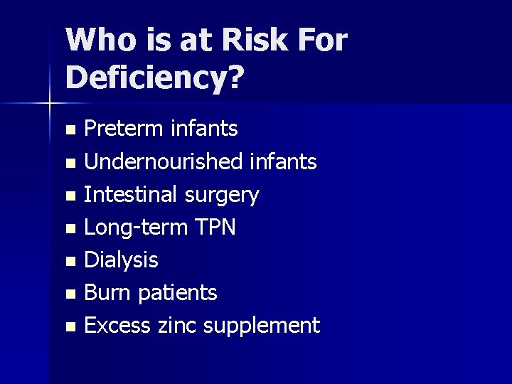 Who is at Risk For Deficiency? Preterm infants n Undernourished infants n Intestinal surgery
