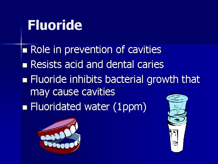 Fluoride Role in prevention of cavities n Resists acid and dental caries n Fluoride