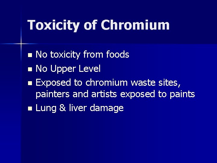Toxicity of Chromium No toxicity from foods n No Upper Level n Exposed to