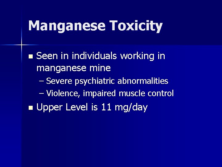 Manganese Toxicity n Seen in individuals working in manganese mine – Severe psychiatric abnormalities