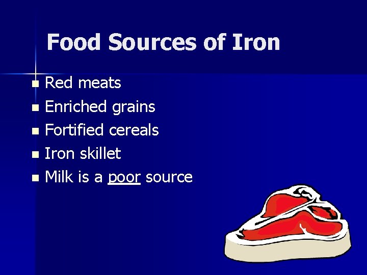 Food Sources of Iron Red meats n Enriched grains n Fortified cereals n Iron