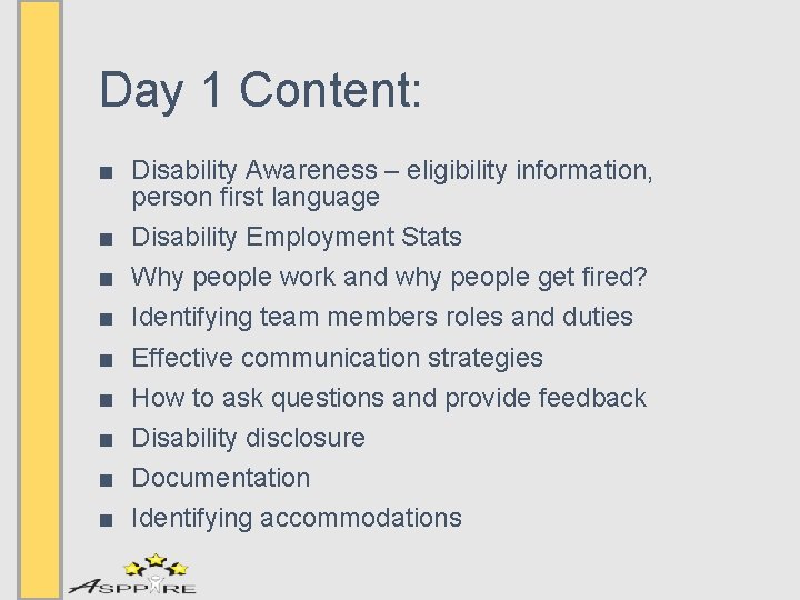 Day 1 Content: ■ Disability Awareness – eligibility information, person first language ■ Disability